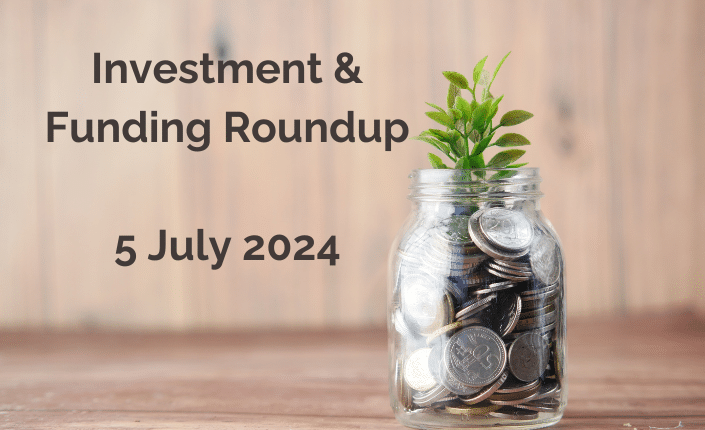 Investment And Funding Roundup 5 July 2024 8