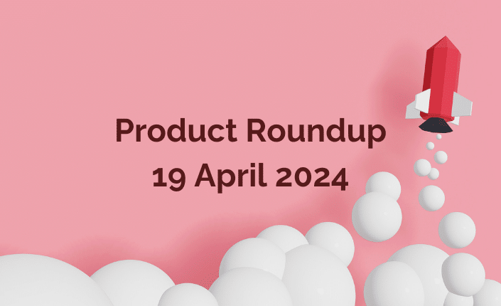 Product Roundup 19 April 2024 9